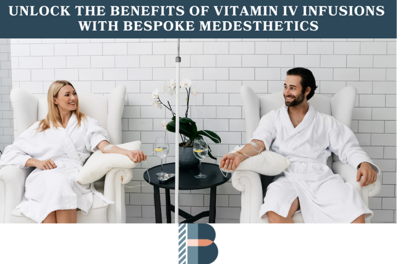 Unlock the Benefits of Vitamin IV Infusions with Bespoke Medesthetics 1