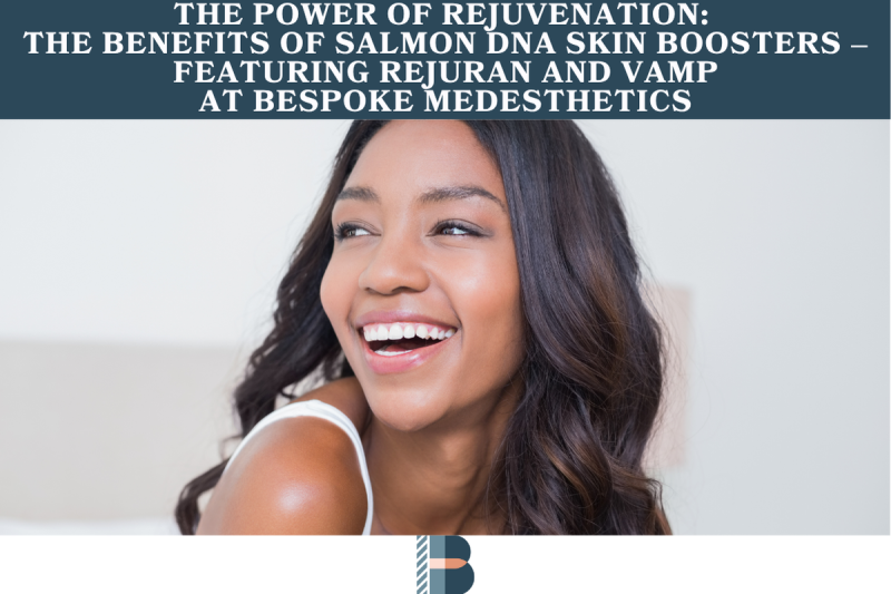 The Power of Rejuvenation The Benefits of Salmon DNA Skin Boosters – Featuring Rejuran and VAMP at Bespoke Medesthetics