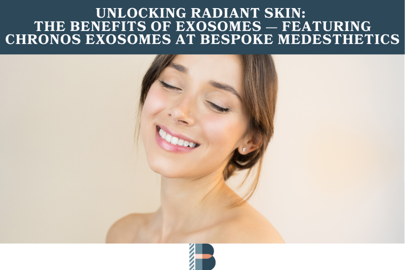 Unlocking Radiant Skin: The Benefits of Exosomes — Featuring Chronos Exosomes at Bespoke Medesthetics