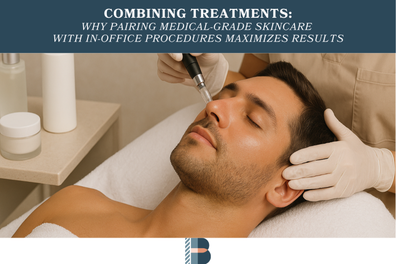 Combining Treatments Why Pairing Medical-Grade Skincare with In-Office Procedures Maximizes Results
